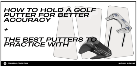 How to Hold a Golf Putter for Better Accuracy – Plus the Best Putters to Practice With How to Hold a Golf Putter for Better Accuracy – Plus the Best Putters to Practice With
