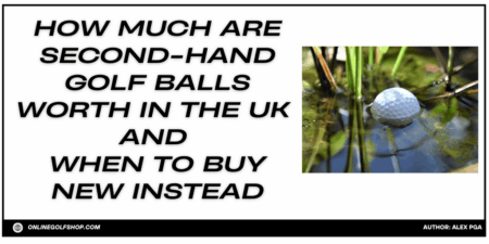 How Much Are Second Hand Golf Balls Worth in the UK – And When to Buy New Instead How Much Are Second-Hand Golf Balls Worth in the UK – And When to Buy New Instead