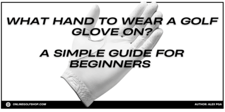 What Hand to Wear a Golf Glove On: A Simple Guide for Beginners Wear a Golf Glove