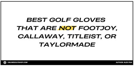 Best Golf Gloves That Are NOT FootJoy, Callaway, Titleist, or TaylorMade best golf gloves